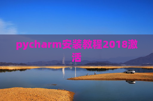 pycharm安装教程2018激活 pycharm安装教程2018激活
